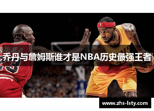 乔丹与詹姆斯谁才是NBA历史最强王者