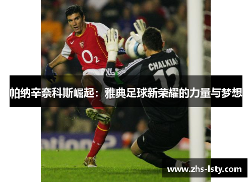 帕纳辛奈科斯崛起：雅典足球新荣耀的力量与梦想
