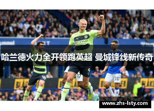 哈兰德火力全开领跑英超 曼城锋线新传奇