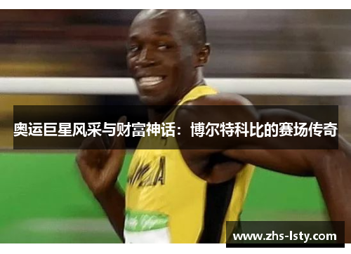 奥运巨星风采与财富神话：博尔特科比的赛场传奇