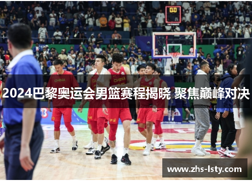 2024巴黎奥运会男篮赛程揭晓 聚焦巅峰对决