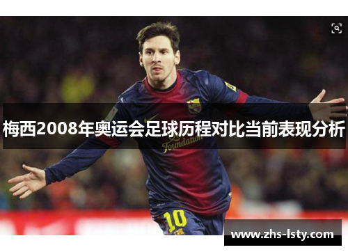 梅西2008年奥运会足球历程对比当前表现分析